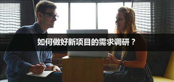 如何做好新项目的需求调研?