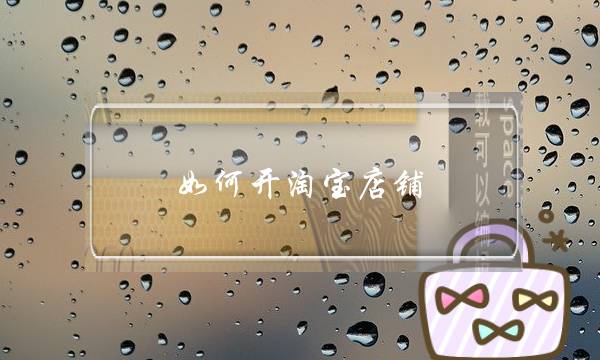 如何开淘宝店铺-电商之家