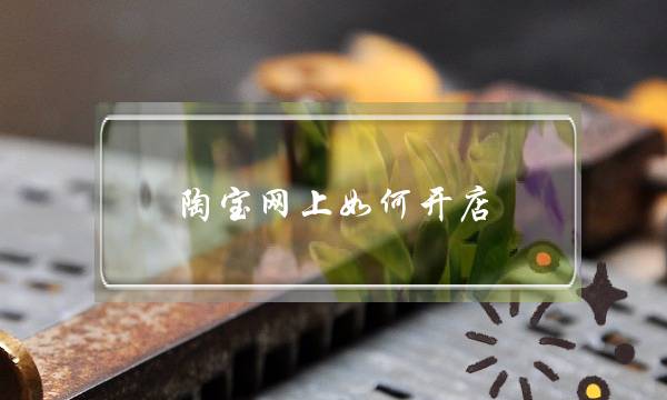 陶宝网上如何开店,如何进货-电商之家