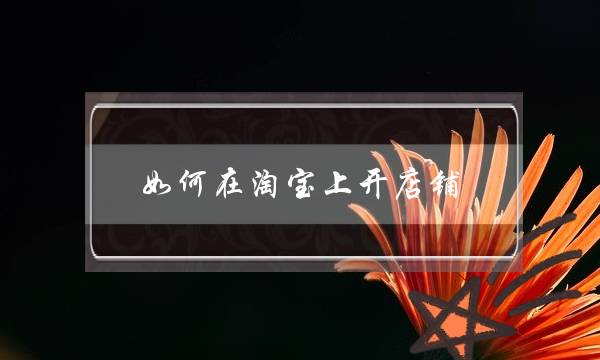 如何在淘宝上开店铺（详细点）-电商之家