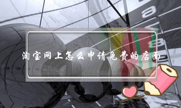 淘宝网上怎么申请免费的店面-电商之家