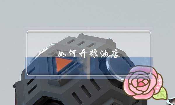 如何开粮油店?-电商之家