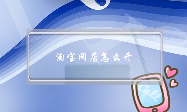 淘宝网店怎么开?步骤是什么?-电商之家