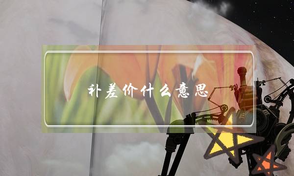 补差价什么意思(发工资补差价什么意思)-电商之家