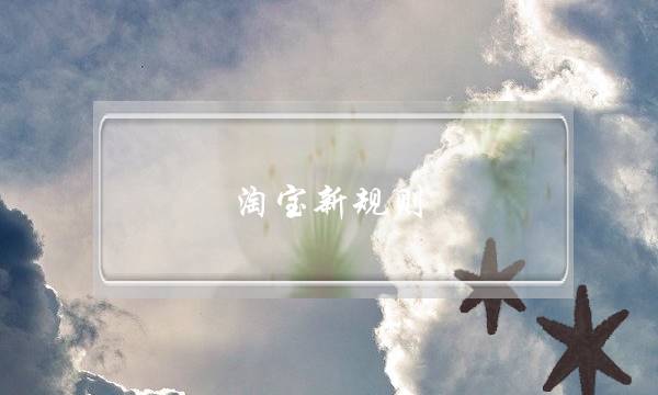 淘宝新规则(淘宝新规则最新消息2021)-电商之家