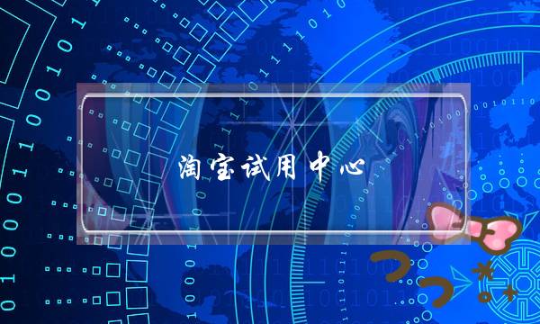 淘宝试用中心(淘宝试用中心未按时提交报告怎么办)-电商之家