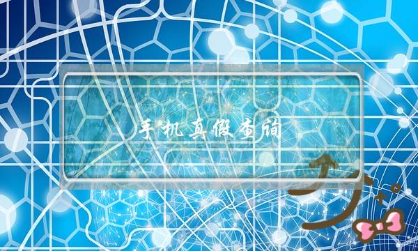 手机真假查询(手机真假查询是不是只能用一次)-电商之家