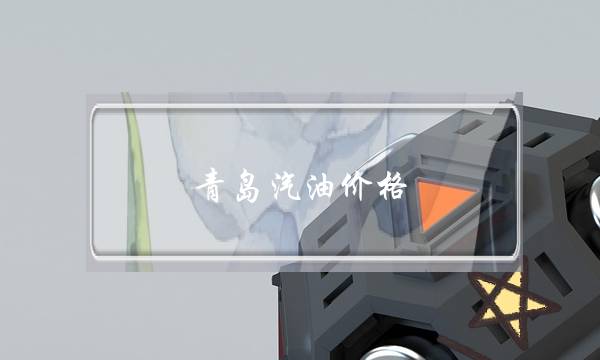 青岛汽油价格(青岛汽油价格查询)-电商之家