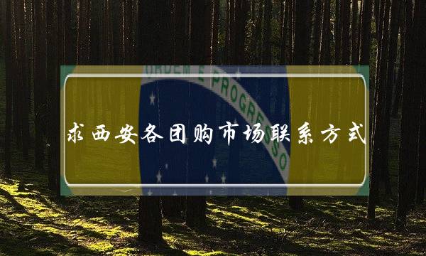 求西安各团购市场联系方式。列表表明,有奖。-电商之家