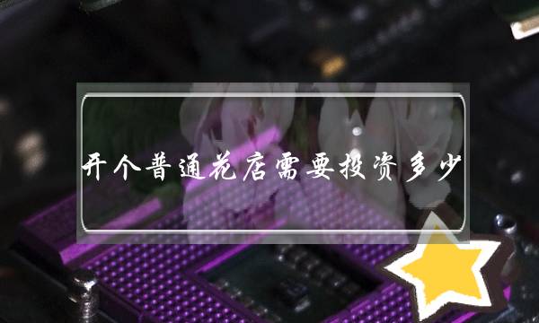 开个普通花店需要投资多少,有哪些要注意的?-电商之家