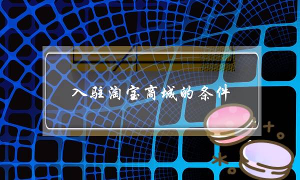 入驻淘宝商城的条件-电商之家