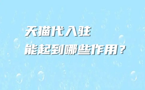 天猫代入驻能起到哪些作用?-电商之家
